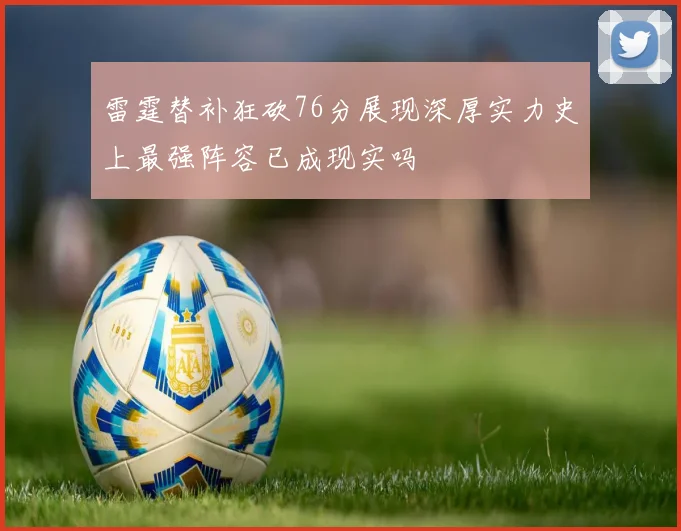 雷霆替补狂砍76分展现深厚实力史上最强阵容已成现实吗